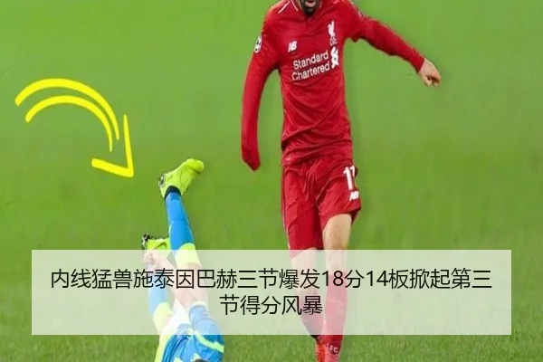 内线猛兽施泰因巴赫三节爆发18分14板掀起第三节得分风暴
